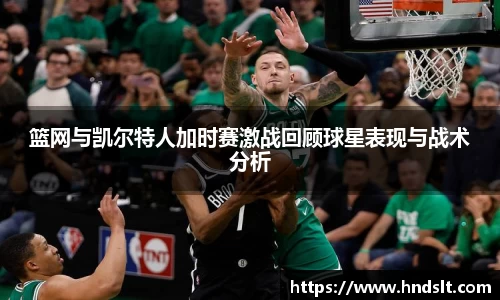 篮网与凯尔特人加时赛激战回顾球星表现与战术分析