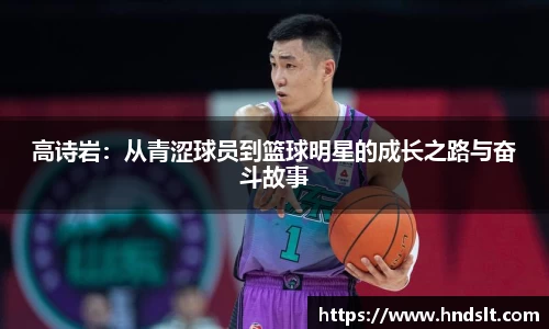 高诗岩：从青涩球员到篮球明星的成长之路与奋斗故事