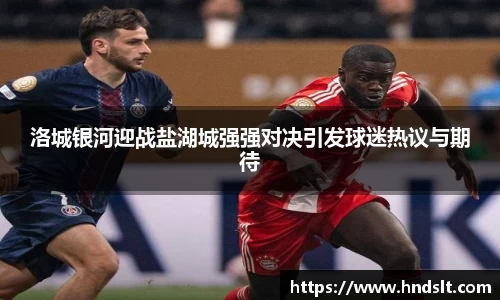 洛城银河迎战盐湖城强强对决引发球迷热议与期待