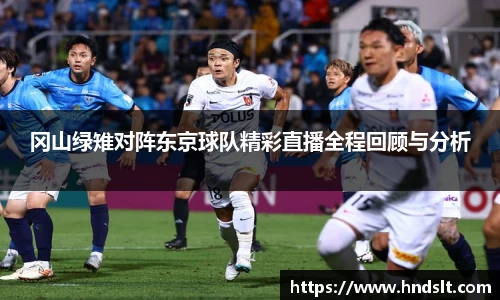 冈山绿雉对阵东京球队精彩直播全程回顾与分析