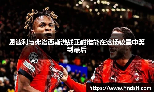 恩波利与弗洛西斯激战正酣谁能在这场较量中笑到最后